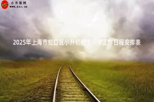 2025年上海市虹口区小升初招生入学工作日程安排表