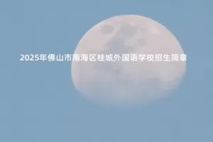 2025年佛山市南海区桂城外国语学校招生简章及收费标准