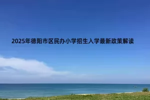 2025年德阳市区民办小学招生入学最新政策解读