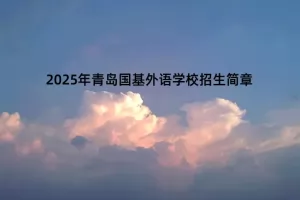 2025年青岛国基外语学校招生简章(附收费标准)