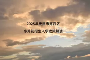2025年天津市河西区小升初招生入学政策解读