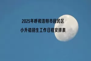 2025年呼和浩特市回民区小升初招生工作日程安排表