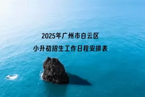 2025年广州市白云区小升初招生工作日程安排表