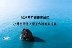 2025年广州市黄埔区小升初招生入学工作时间安排表