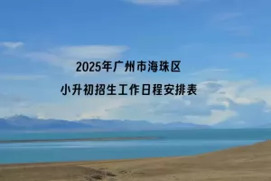 2025年广州市海珠区小升初招生工作日程安排表