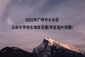 2025年广州市从化区公办小学招生地段范围(学区划片范围)