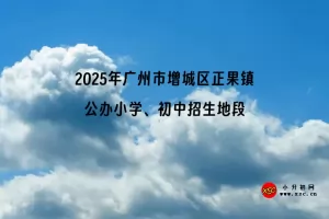 2025年广州市增城区正果镇公办小学、初中招生地段一览