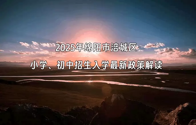 2025年绵阳市涪城区小学、初中招生入学最新政策解读