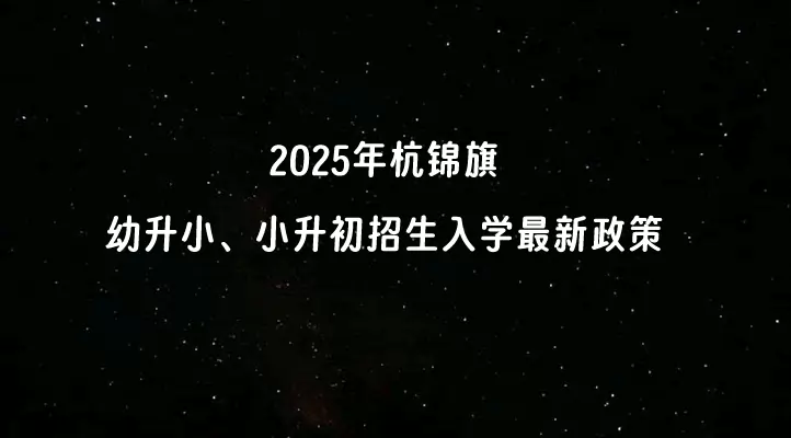 2025年杭锦旗幼升小、小升初招生入学最新政策