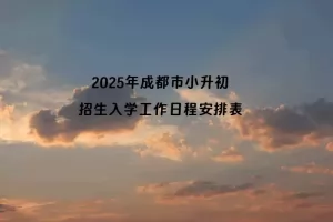 2025年成都市小升初招生入学工作日程安排表