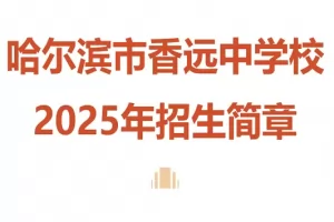2025年哈尔滨市香远中学小升初招生简章及收费标准